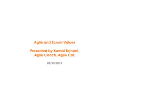 Agile and Scrum Values
Presented by Kamal Tejnani,
Agile Coach, Agile CoE
08/24/2015
 