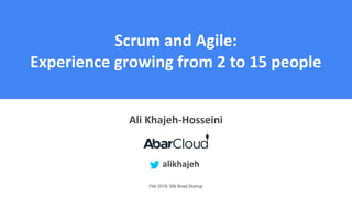 alikhajeh
Feb 2018, Silk Road Startup
Scrum and Agile:
Experience growing from 2 to 15 people
Ali Khajeh-Hosseini
 