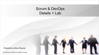 Scrum & DevOps
Details + Lab
Compliment to DevOps Foundation Training
Prepared by Dony Riyanto
 