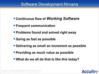 Software Development NirvanaContinuous flow of Working SoftwareFrequent communicationProblems found and solved right awayGoing as fast as possibleDelivering as small an increment as possibleProviding as much value as possibleWhat do we all do that is like this today?