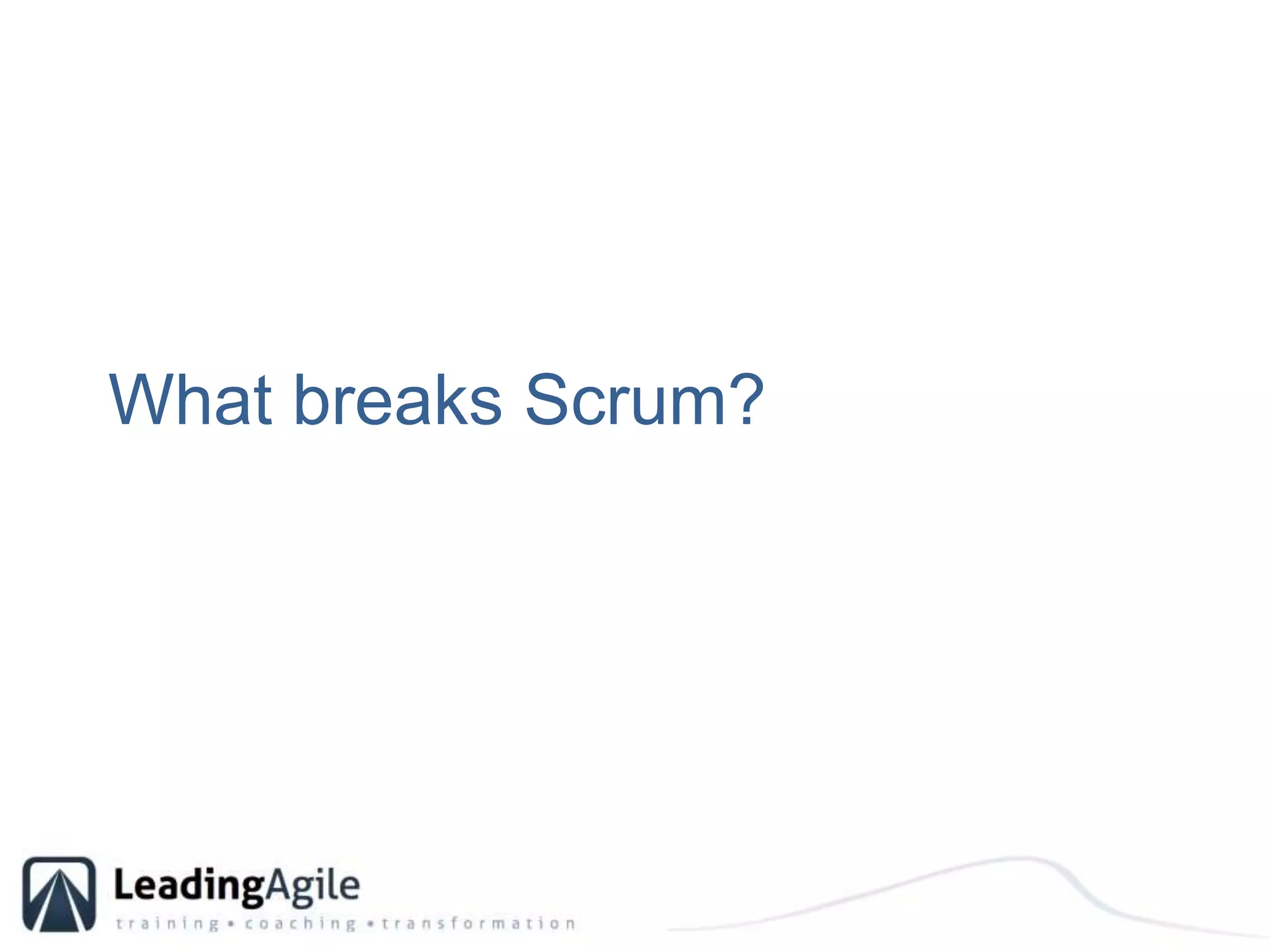 What breaks Scrum?