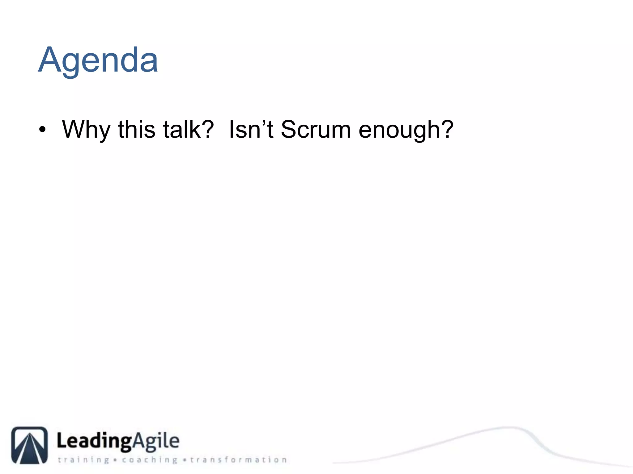 AgendaWhy this talk?  Isn’t Scrum enough?
