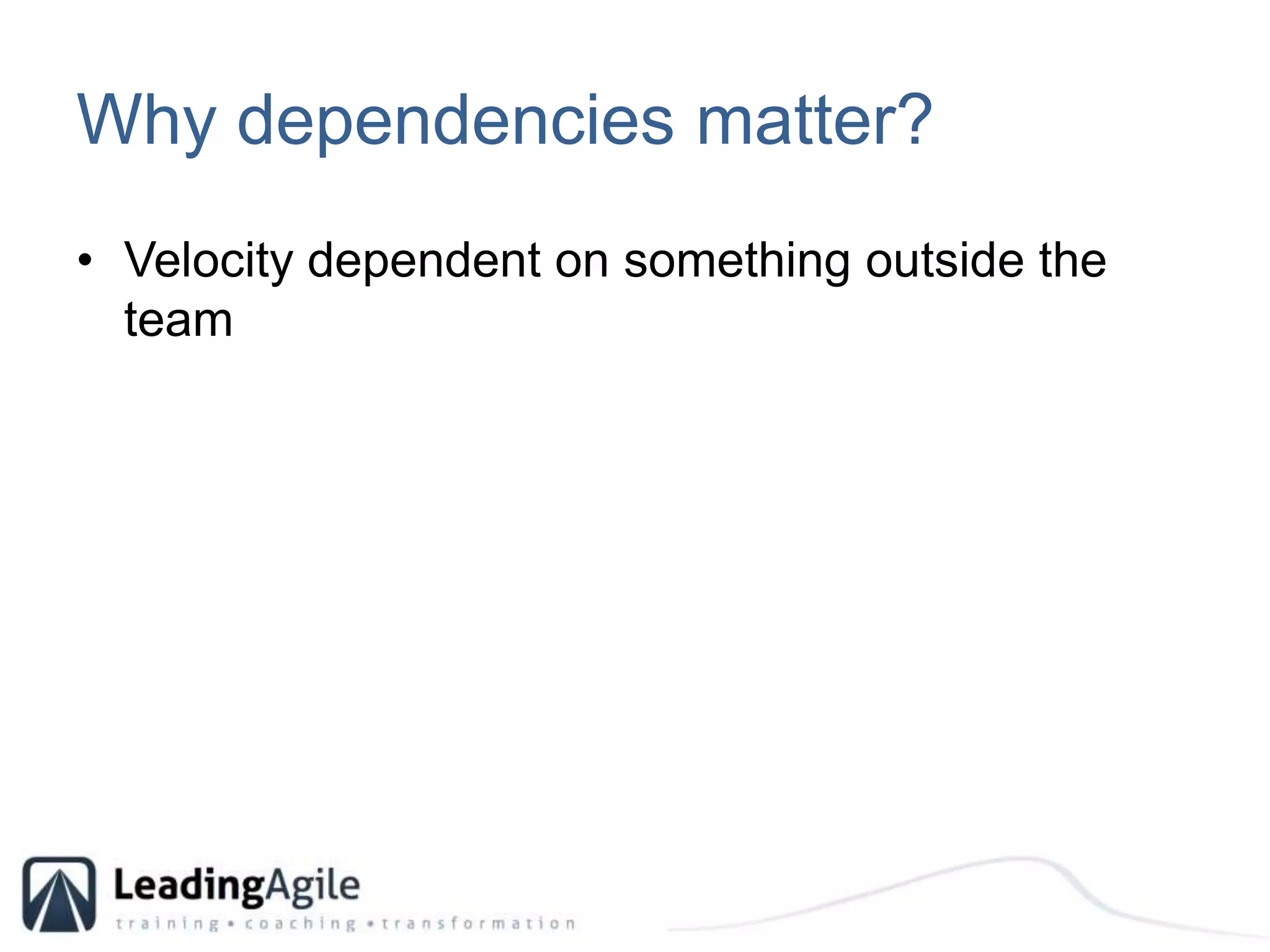 Why dependencies matter?Velocity dependent on something outside the team