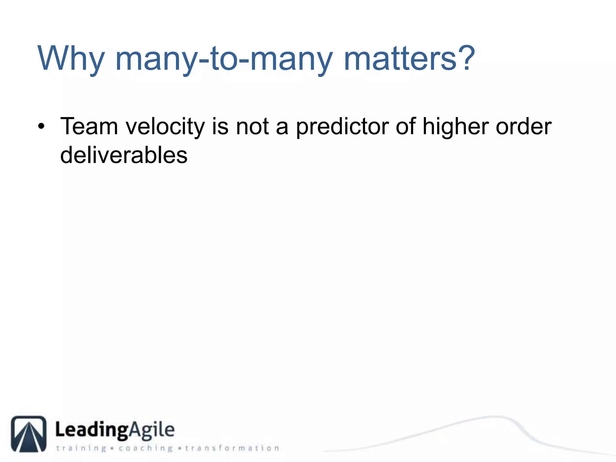 Why many-to-many matters?Team velocity is not a predictor of higher order deliverables
