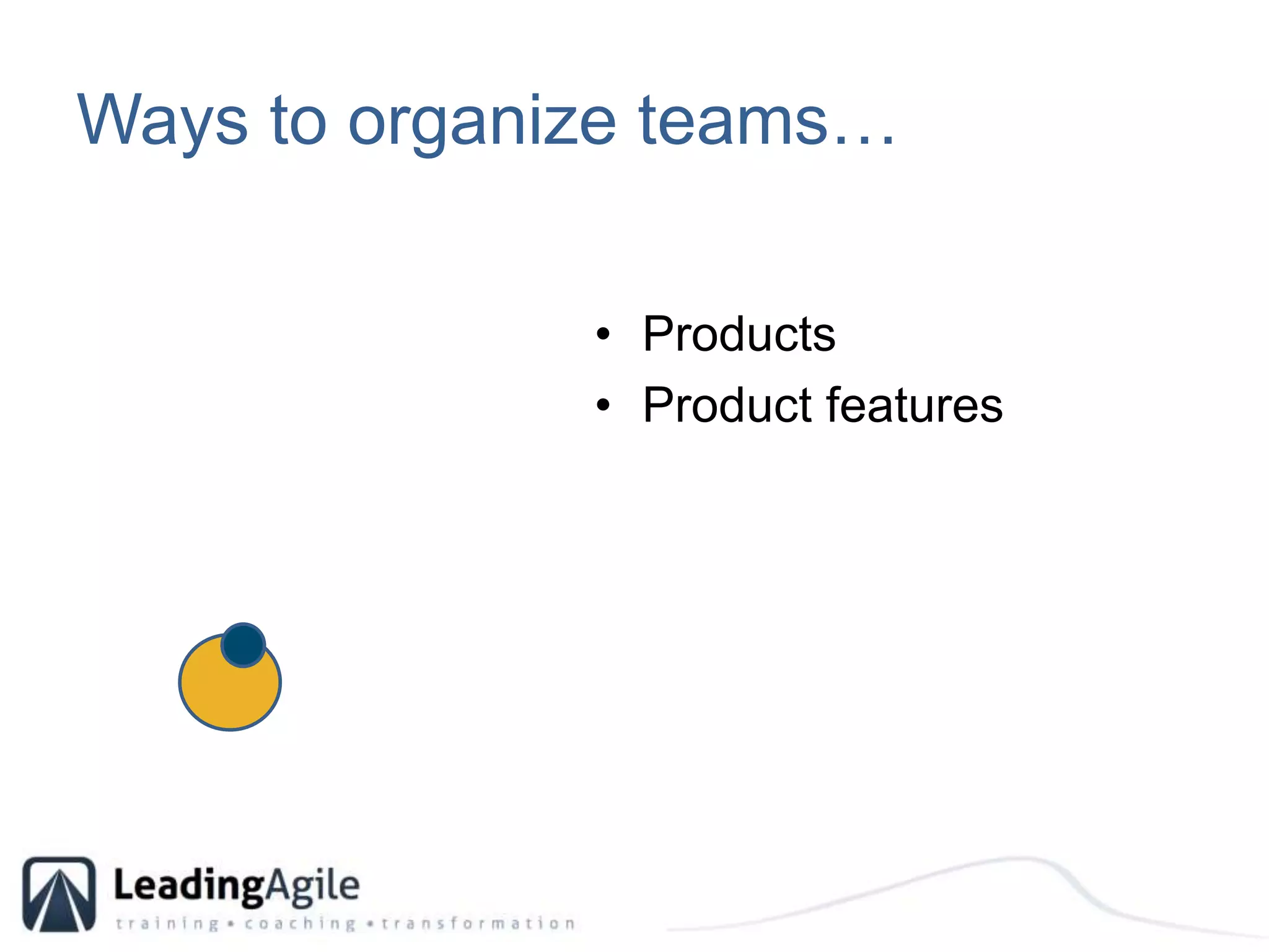 Ways to organize teams… ProductsProduct features