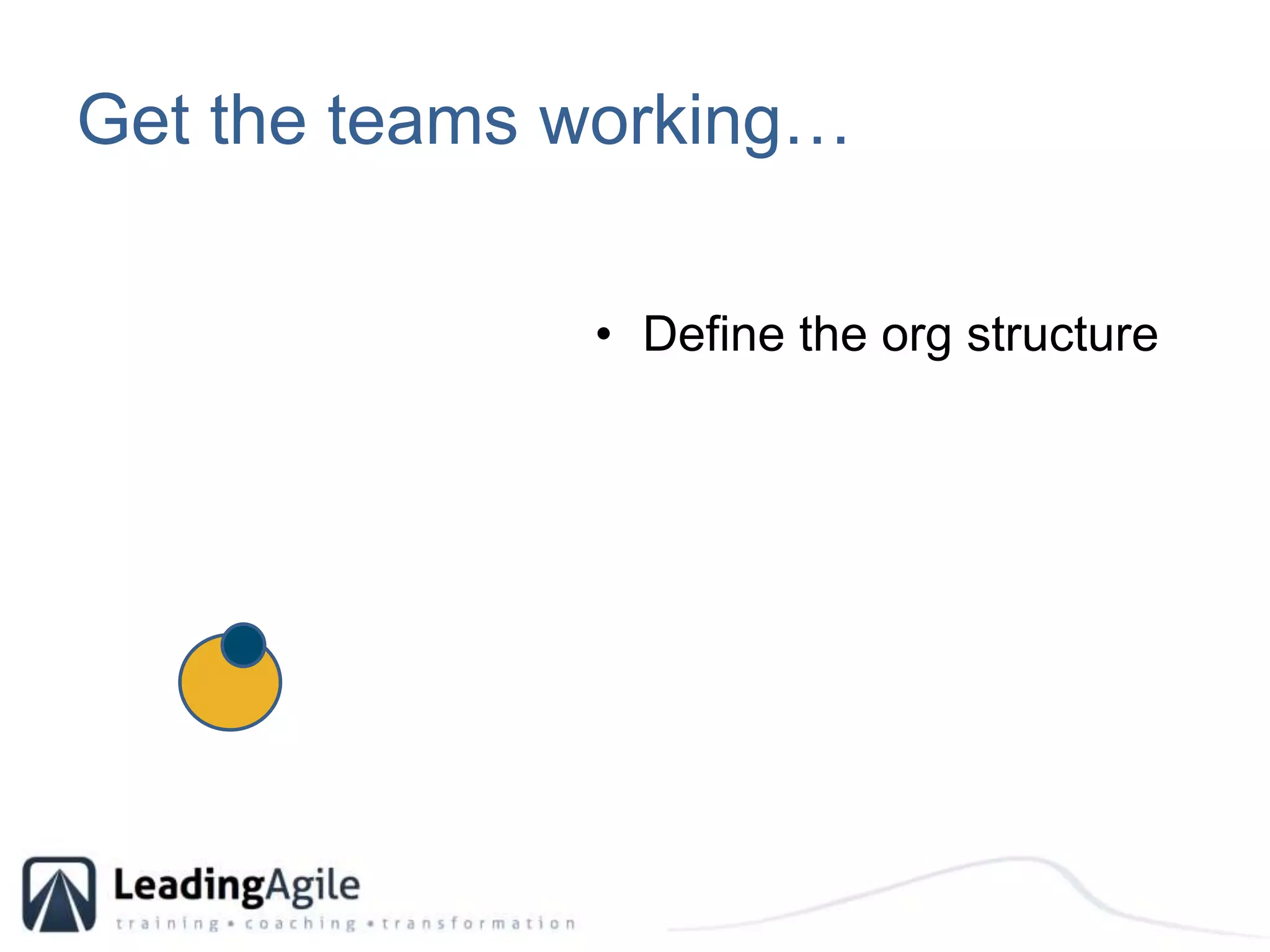 Get the teams working…Define the org structure