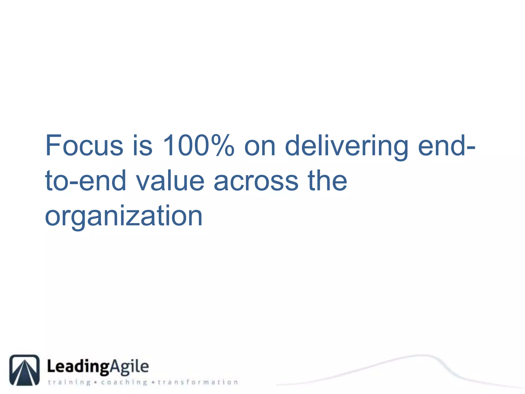 Focus is 100% on delivering end-to-end value across the organization