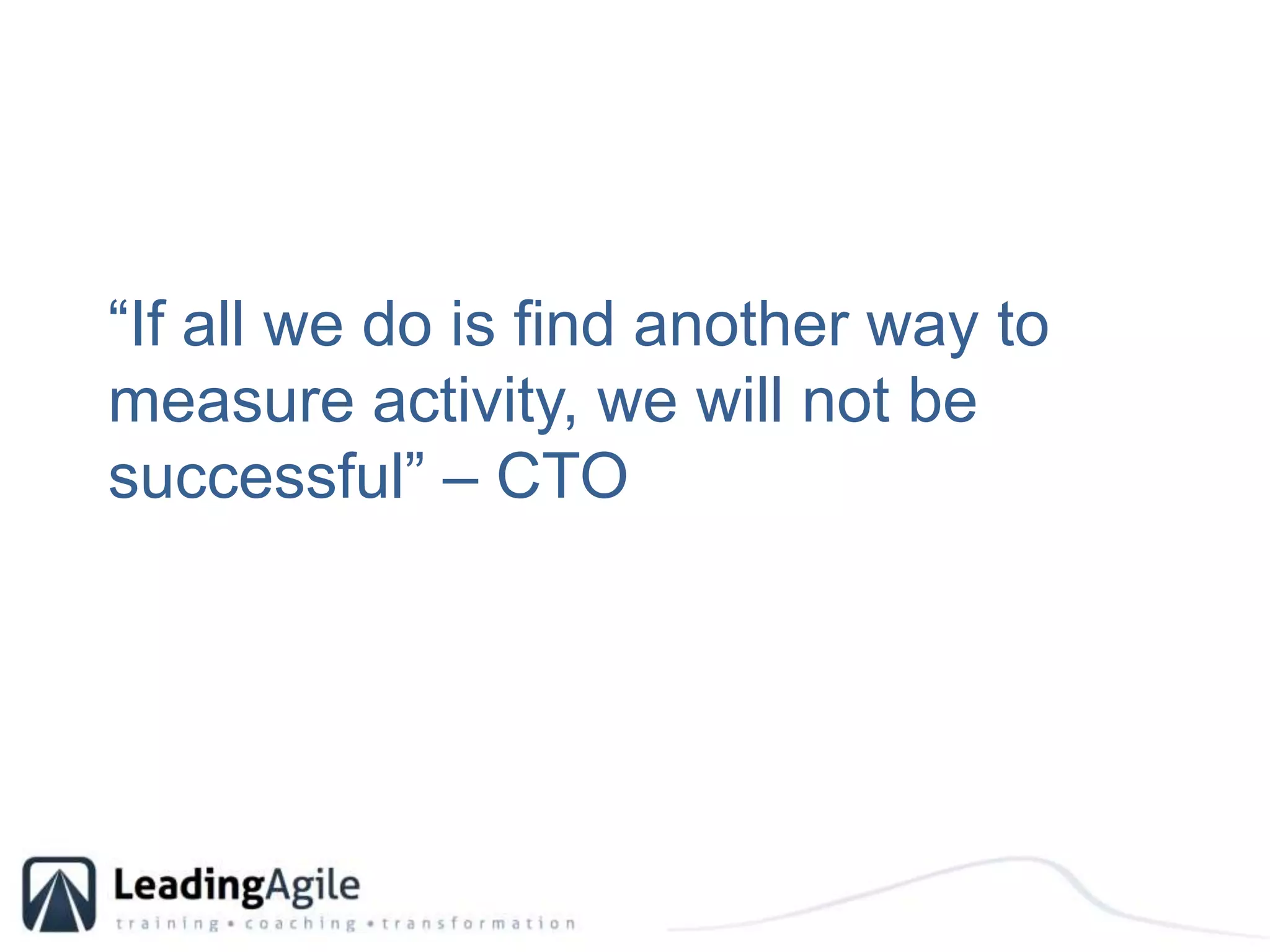 “If all we do is find another way to measure activity, we will not be successful” – CTO