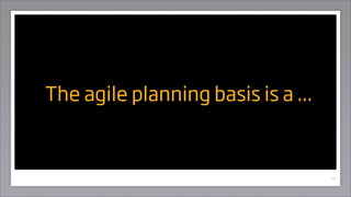 The agile planning basis is a ...



                                    14
 