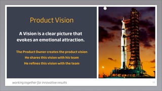 Product Vision
    A Vision is a clear picture that
   evokes an emotional attraction.

  The Product Owner creates the pr...
