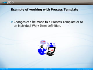 Example of working with Process Template Changes can be made to a Process Template or to an individual Work Item definition. 