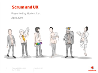 Scrum and UX
    Presented by Morten Just
    April 2009




1   Presentation title in footer   Scrum and UX
    April 01, 2009
 