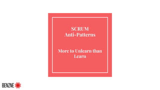 SCRUM
Anti-Patterns
More to Unlearn than
Learn
 