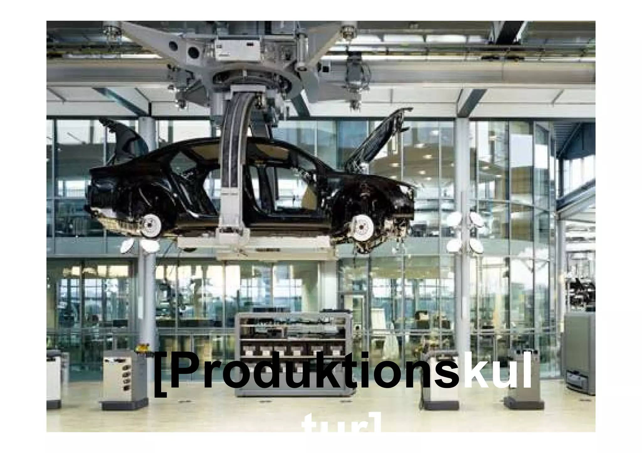 [Produktionskul
      tur]
 