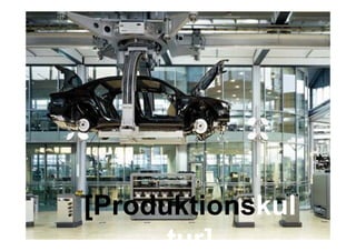 [Produktionskul
      tur]
 