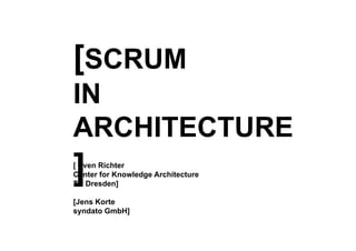 [SCRUM
 SC U
IN
ARCHITECTURE
]
[ Sven Richter
Center for Knowledge Architecture
TU
TU Dresden]

[Jens Korte
syndato GmbH]
 