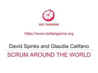 SCRUM AROUND THE WORLD
David Spinks and Glaudia Califano
https://www.redtangerine.org
 