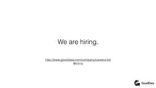 http://www.gooddata.com/company/careers-list
@sitina
We are hiring.
 