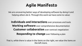 Agile Manifesto
We are uncovering better ways of developing software by doing it and
helping others do it. Through this wo...
