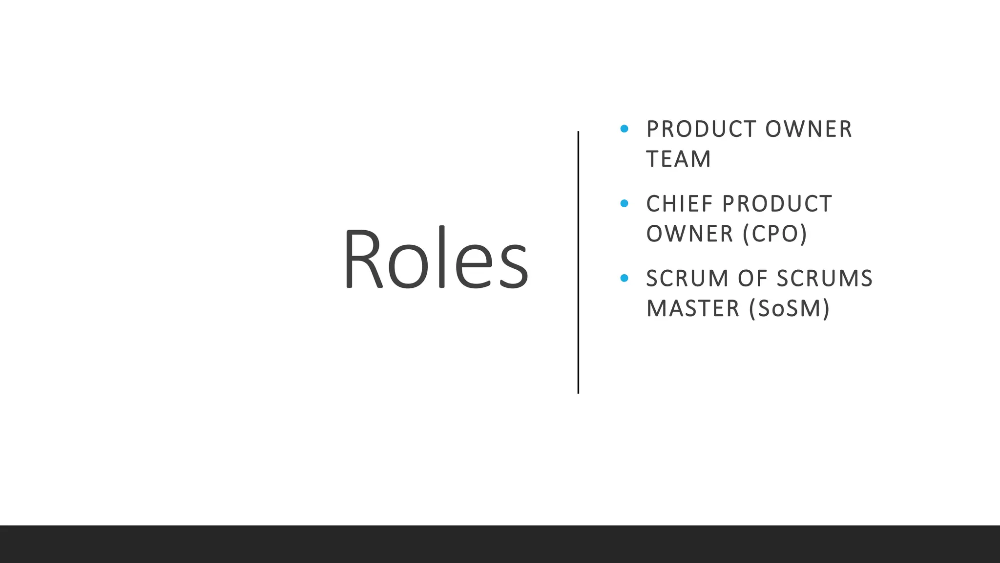 Roles
• PRODUCT OWNER
TEAM
• CHIEF PRODUCT
OWNER (CPO)
• SCRUM OF SCRUMS
MASTER (SoSM)
 
