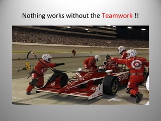 Nothing works without the Teamwork !!

 