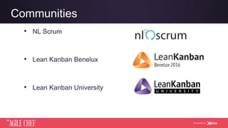 AGILE CHEF
THE
Powered by
Communities
•  NL Scrum
•  Lean Kanban Benelux
•  Lean Kanban University
 