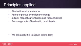 AGILE CHEF
THE
Powered by
Principles applied
•  Start with what you do now
•  Agree to pursue evolutionary change
•  Initially, respect current roles and responsibilities
•  Encourage acts of leadership on all levels
•  We can apply this to Scrum teams too!!
 