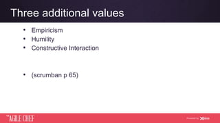 AGILE CHEF
THE
Powered by
Three additional values
•  Empiricism
•  Humility
•  Constructive Interaction
•  (scrumban p 65)
 