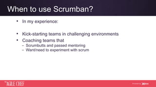 AGILE CHEF
THE
Powered by
When to use Scrumban?
•  In my experience:
•  Kick-starting teams in challenging environments
•  Coaching teams that
­  Scrumbutts and passed mentoring
­  Want/need to experiment with scrum
 
