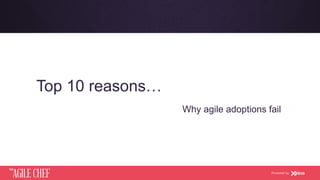 AGILE CHEF
THE
Powered by
Top 10 reasons…
Why agile adoptions fail
 