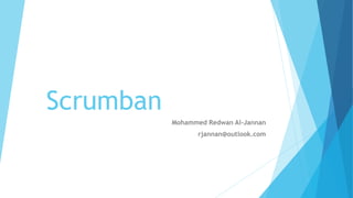 Scrumban
Mohammed Redwan Al-Jannan
rjannan@outlook.com
 