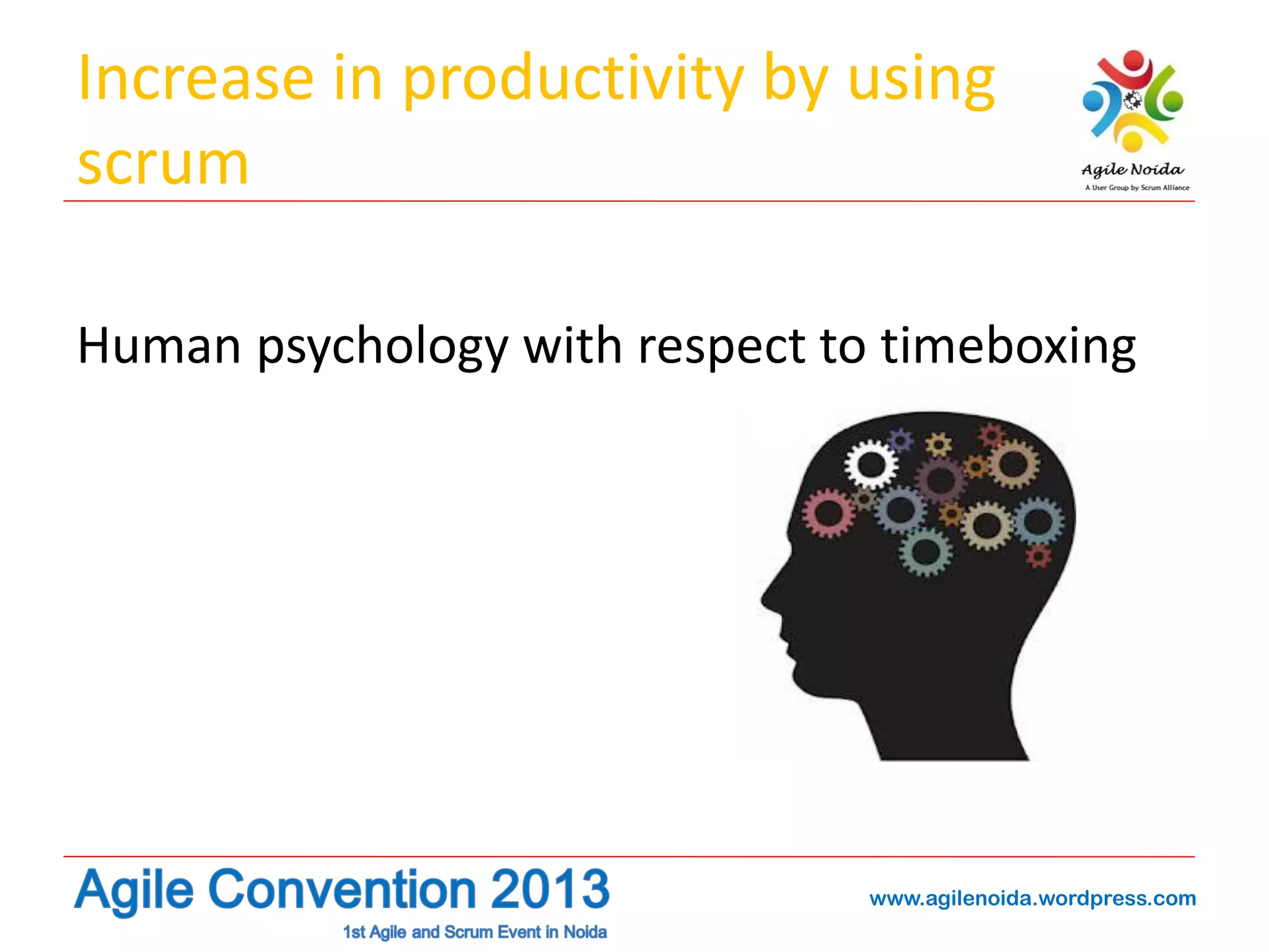 Increase in productivity by using
scrum
Human psychology with respect to timeboxing

www.agilenoida.wordpress.com

 