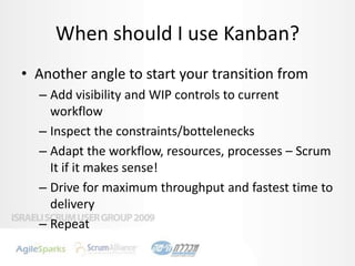 When should I use Kanban?<br />Another angle to start your transition from<br />Add visibility and WIP controls to current...