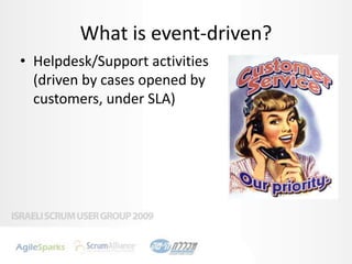 What is event-driven?<br />Helpdesk/Support activities (driven by cases opened by customers, under SLA)<br />