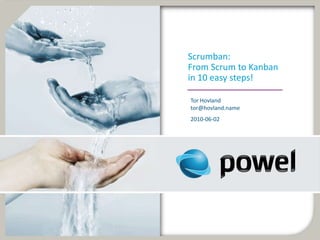 Scrumban:
From Scrum to Kanban
in 10 easy steps!

Tor Hovland
tor@hovland.name
2010-06-02
 