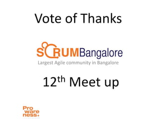 Vote of Thanks
Largest Agile community in Bangalore
12th Meet up
 