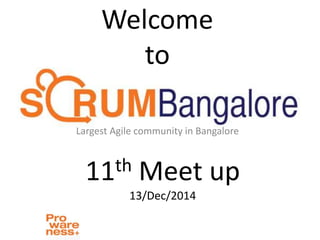 Welcome
to
Largest Agile community in Bangalore
11th Meet up
13/Dec/2014
 