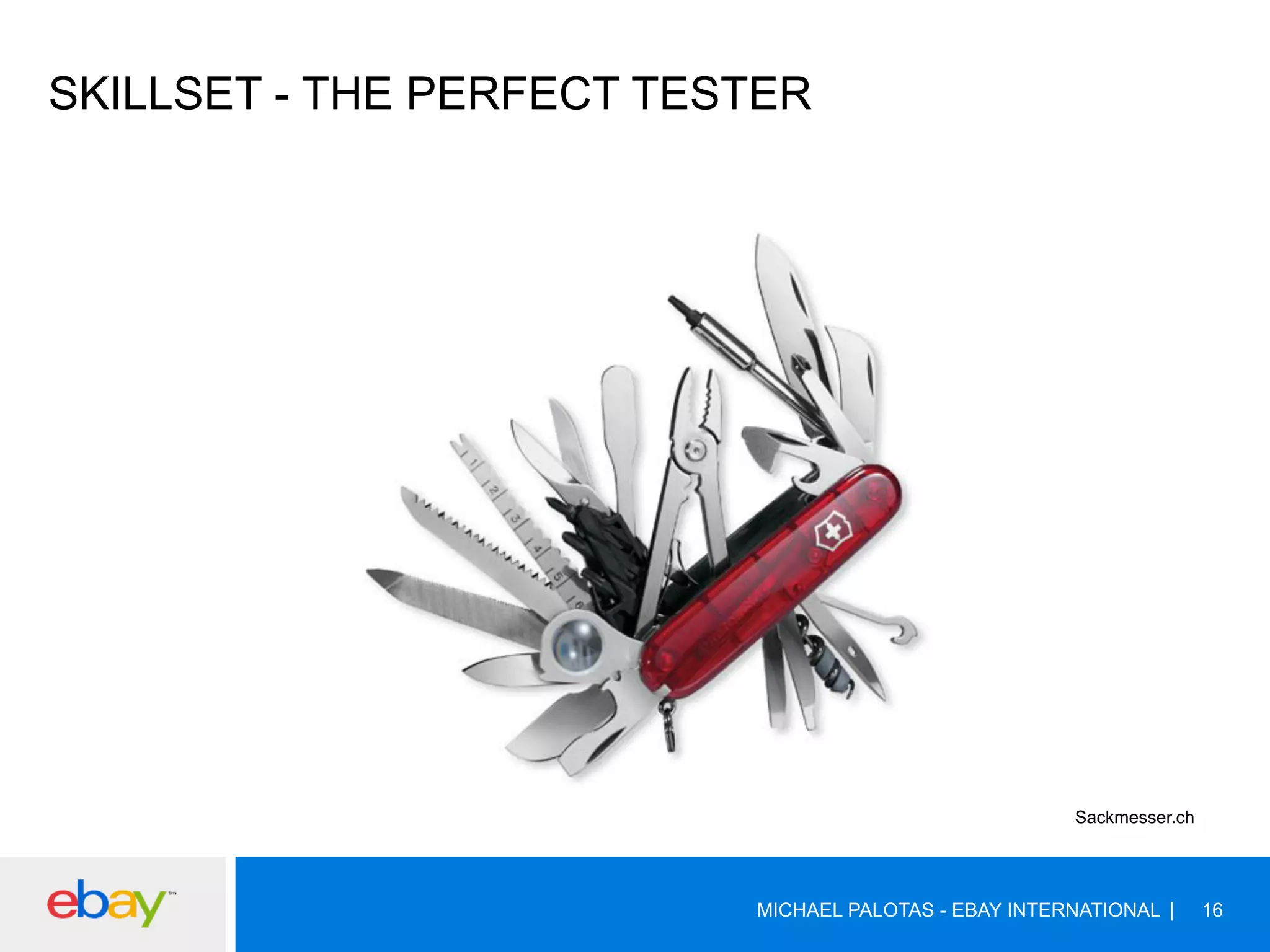 SKILLSET - THE PERFECT TESTER
MICHAEL PALOTAS - EBAY INTERNATIONAL 16
Sackmesser.ch
 