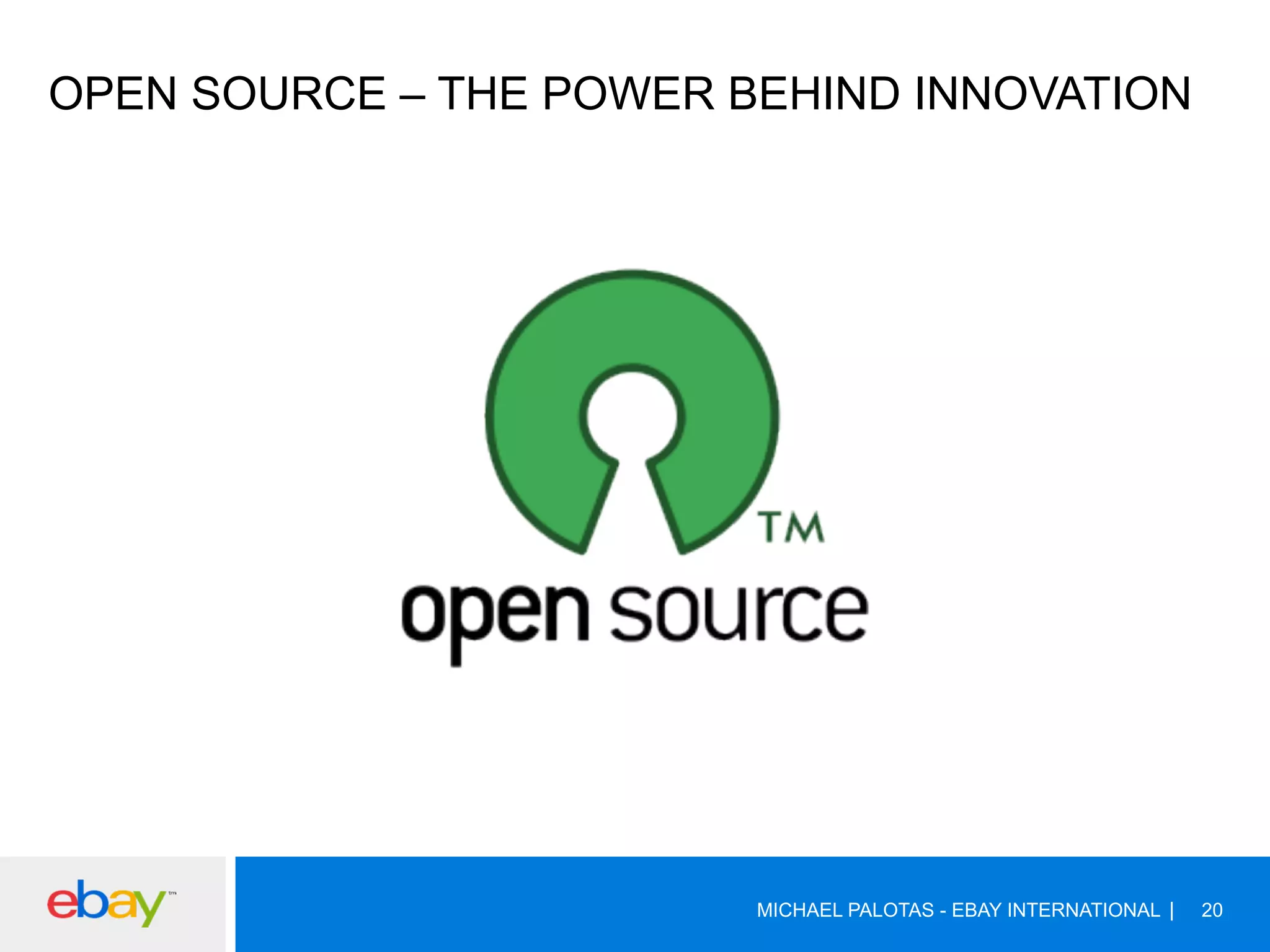 OPEN SOURCE – THE POWER BEHIND INNOVATION
MICHAEL PALOTAS - EBAY INTERNATIONAL 20
 