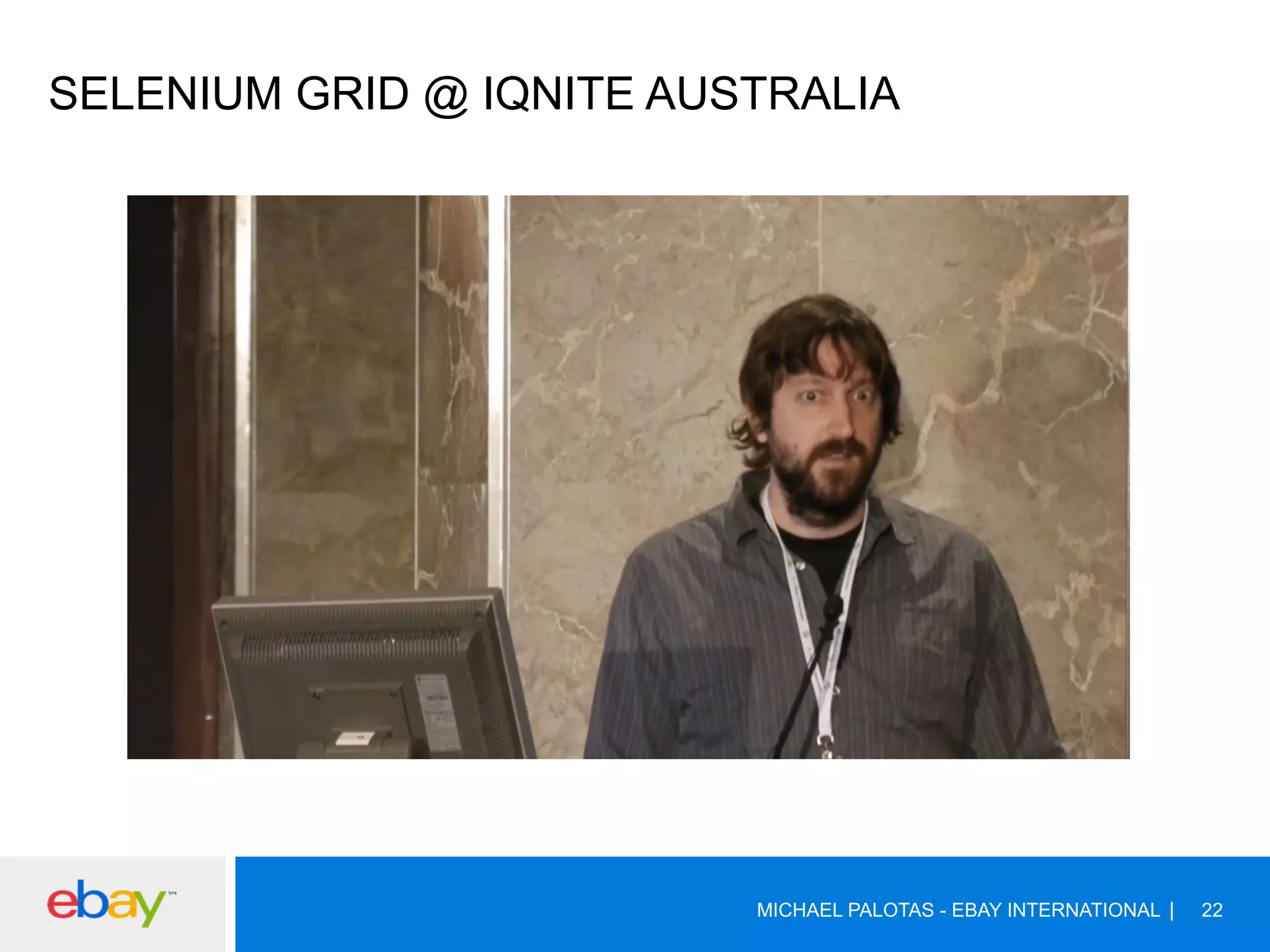 SELENIUM GRID @ IQNITE AUSTRALIA
MICHAEL PALOTAS - EBAY INTERNATIONAL 22
 