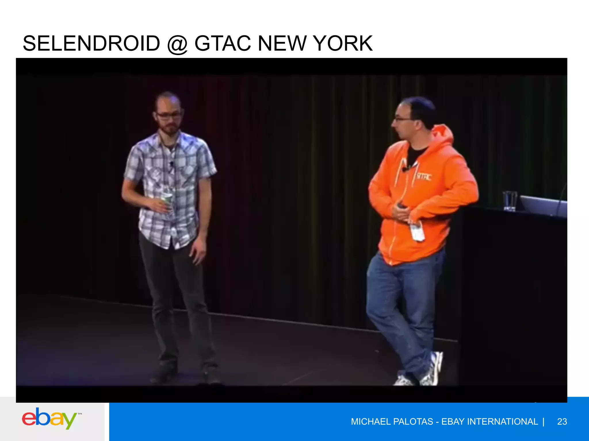 SELENDROID @ GTAC NEW YORK
MICHAEL PALOTAS - EBAY INTERNATIONAL 23
 