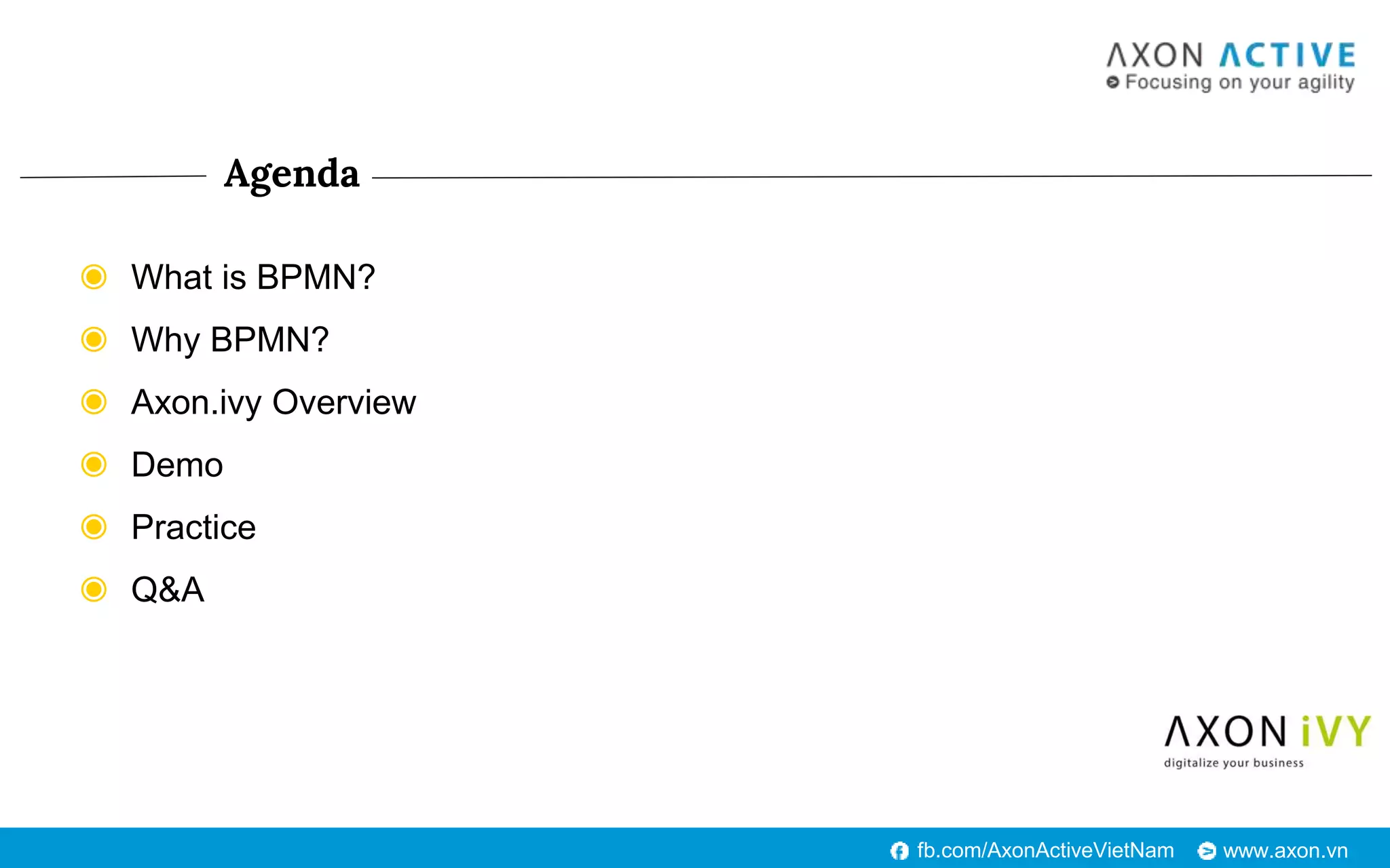 www.axon.vnfb.com/AxonActiveVietNam
Agenda
◉ What is BPMN?
◉ Why BPMN?
◉ Axon.ivy Overview
◉ Demo
◉ Practice
◉ Q&A
 
