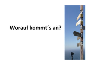 Worauf kommt´s an?
 