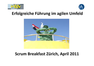 Erfolgreiche Führung im agilen Umfeld




 Scrum Breakfast Zürich, April 2011
 
