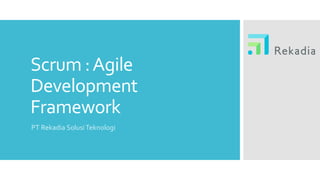 Scrum :Agile
Development
Framework
PT Rekadia SolusiTeknologi
 