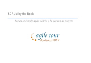 SCRUM by the Book
Scrum, méthode agile dédiée à la gestion de projets

 