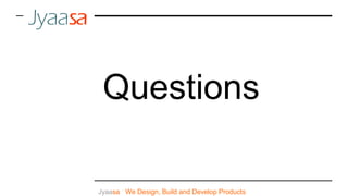 Jyaasa : We Design, Build and Develop Products
Questions
 