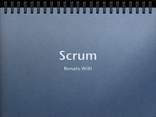 Scrum
Renato Willi
 