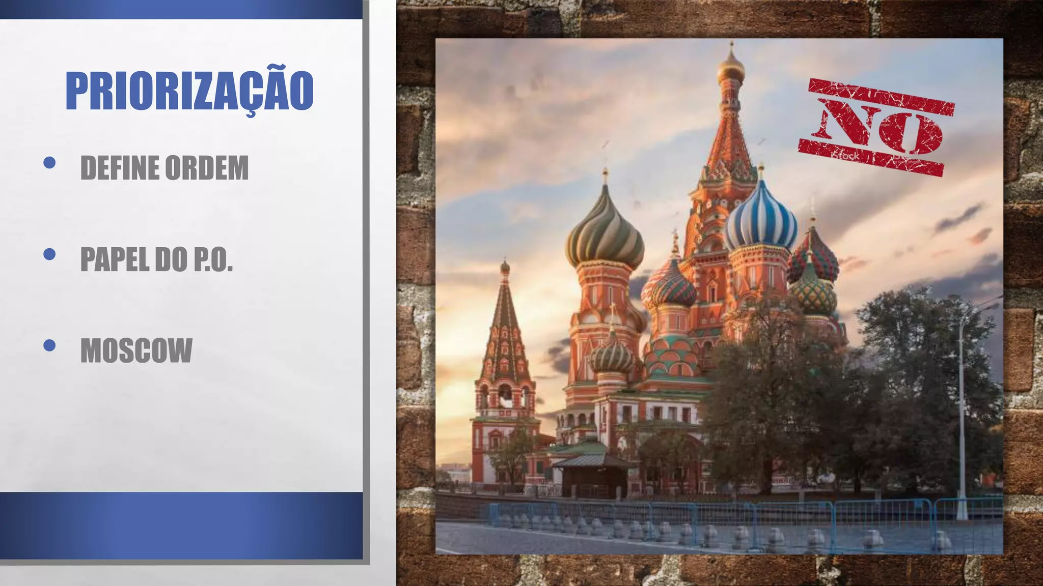 PRIORIZAÇÃO
• DEFINE ORDEM
• PAPEL DO P.O.
• MOSCOW
 