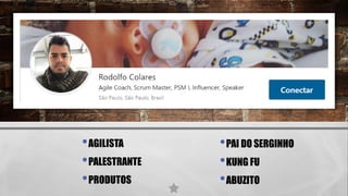 •AGILISTA
•PALESTRANTE
•PRODUTOS
•PAI DO SERGINHO
•KUNG FU
•ABUZITO
 